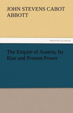 Carte Empire of Austria, Its Rise and Present Power John St. C. Abbott