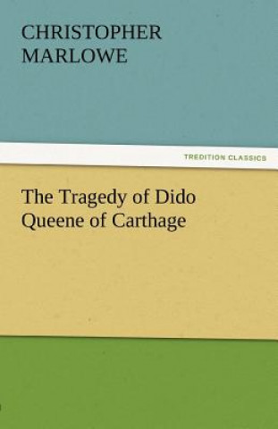 Könyv Tragedy of Dido Queene of Carthage Christopher Marlowe