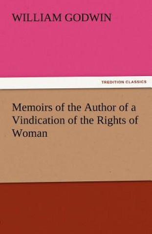 Libro Memoirs of the Author of a Vindication of the Rights of Woman William Godwin