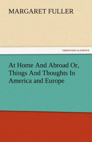 Kniha At Home and Abroad Or, Things and Thoughts in America and Europe Margaret Fuller