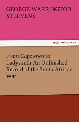 Libro From Capetown to Ladysmith an Unfinished Record of the South African War G. W. (George Warrington) Steevens