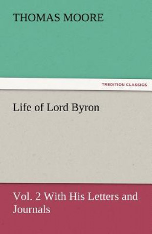 Könyv Life of Lord Byron, Vol. 2 with His Letters and Journals Thomas Moore