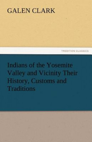 Carte Indians of the Yosemite Valley and Vicinity Their History, Customs and Traditions Galen Clark