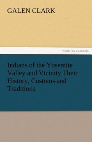 Βιβλίο Indians of the Yosemite Valley and Vicinity Their History, Customs and Traditions Galen Clark