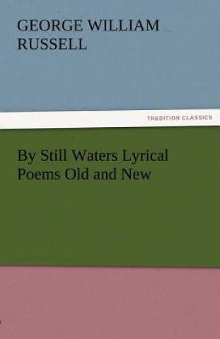 Livre By Still Waters Lyrical Poems Old and New George William Russell