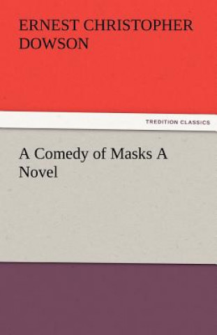 Carte Comedy of Masks a Novel Ernest Christopher Dowson