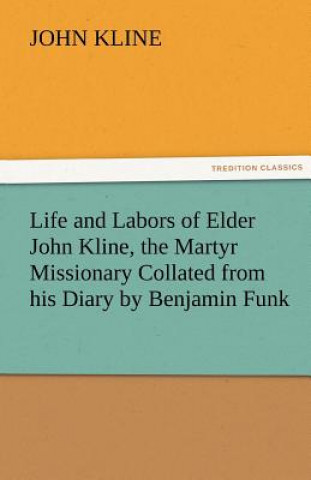 Carte Life and Labors of Elder John Kline, the Martyr Missionary Collated from His Diary by Benjamin Funk John Kline