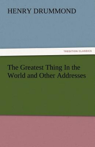 Carte Greatest Thing in the World and Other Addresses Henry Drummond