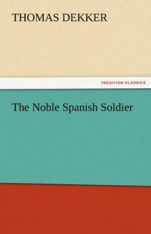 Kniha Noble Spanish Soldier Thomas Dekker