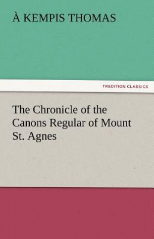 Carte Chronicle of the Canons Regular of Mount St. Agnes Kempis Thomas