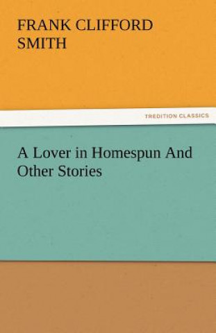 Книга Lover in Homespun and Other Stories F. Clifford (Frank Clifford) Smith