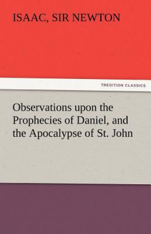 Könyv Observations Upon the Prophecies of Daniel, and the Apocalypse of St. John Isaac