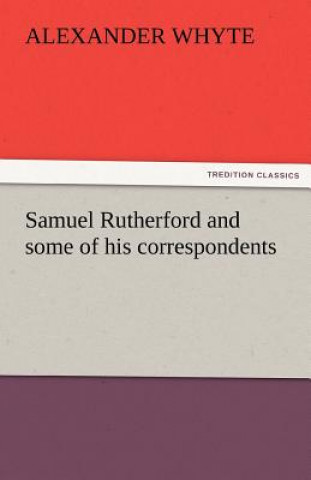 Buch Samuel Rutherford and Some of His Correspondents Alexander Whyte