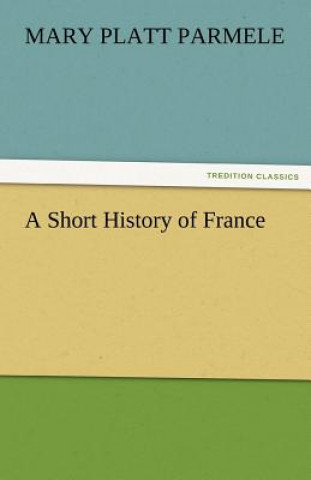 Knjiga Short History of France Mary Platt Parmele