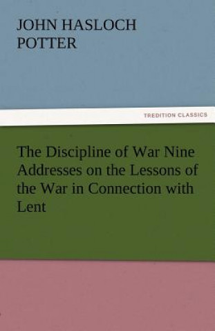 Kniha Discipline of War Nine Addresses on the Lessons of the War in Connection with Lent John Hasloch Potter