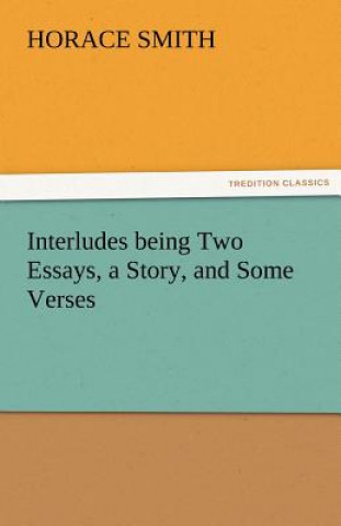 Книга Interludes Being Two Essays, a Story, and Some Verses Horace Smith