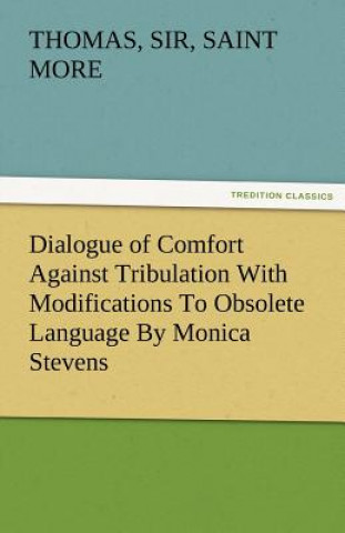 Kniha Dialogue of Comfort Against Tribulation with Modifications to Obsolete Language by Monica Stevens Thomas