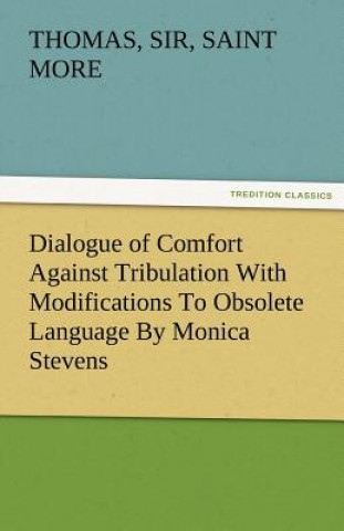 Książka Dialogue of Comfort Against Tribulation with Modifications to Obsolete Language by Monica Stevens Thomas