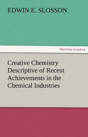 Carte Creative Chemistry Descriptive of Recent Achievements in the Chemical Industries Edwin E. Slosson