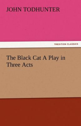 Книга Black Cat a Play in Three Acts John Todhunter
