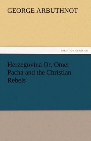 Książka Herzegovina Or, Omer Pacha and the Christian Rebels George Arbuthnot