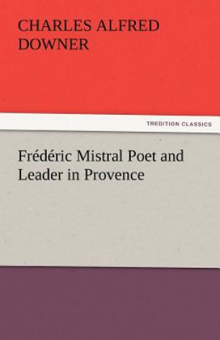 Kniha Frederic Mistral Poet and Leader in Provence Charles Alfred Downer