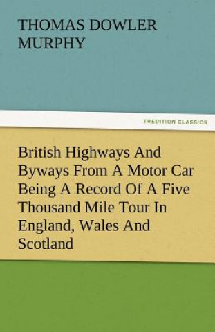 Buch British Highways and Byways from a Motor Car Being a Record of a Five Thousand Mile Tour in England, Wales and Scotland Thomas Dowler Murphy