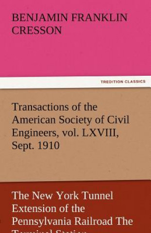 Carte Transactions of the American Society of Civil Engineers, Vol. LXVIII, Sept. 1910 the New York Tunnel Extension of the Pennsylvania Railroad the Termin Benjamin Franklin Cresson