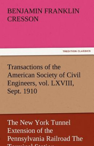 Knjiga Transactions of the American Society of Civil Engineers, Vol. LXVIII, Sept. 1910 the New York Tunnel Extension of the Pennsylvania Railroad the Termin Benjamin Franklin Cresson