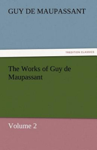 Könyv Works of Guy de Maupassant, Volume 2 Guy de Maupassant