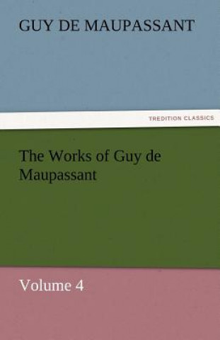 Book Works of Guy de Maupassant, Volume 4 Guy de Maupassant