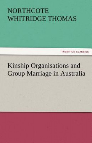 Buch Kinship Organisations and Group Marriage in Australia Northcote Whitridge Thomas