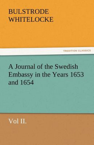 Kniha Journal of the Swedish Embassy in the Years 1653 and 1654, Vol II. Bulstrode Whitelocke