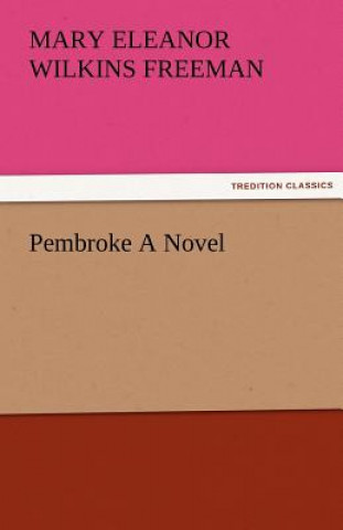 Książka Pembroke a Novel Mary Eleanor Wilkins Freeman