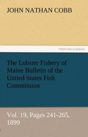 Carte Lobster Fishery of Maine Bulletin of the United States Fish Commission, Vol. 19, Pages 241-265, 1899 John Nathan Cobb