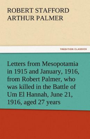 Carte Letters from Mesopotamia in 1915 and January, 1916, from Robert Palmer, Who Was Killed in the Battle of Um El Hannah, June 21, 1916, Aged 27 Years Robert Stafford Arthur Palmer