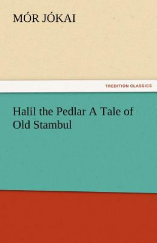 Kniha Halil the Pedlar a Tale of Old Stambul Mór Jókai