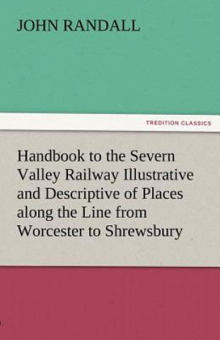 Kniha Handbook to the Severn Valley Railway Illustrative and Descriptive of Places Along the Line from Worcester to Shrewsbury John Randall