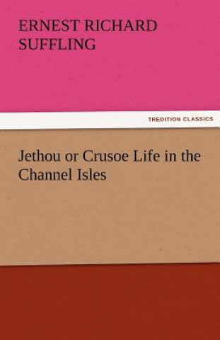 Kniha Jethou or Crusoe Life in the Channel Isles Ernest R. (Ernest Richard) Suffling