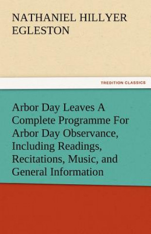 Carte Arbor Day Leaves a Complete Programme for Arbor Day Observance, Including Readings, Recitations, Music, and General Information Nathaniel Hillyer Egleston