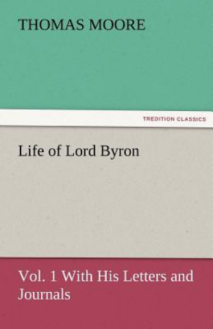 Buch Life of Lord Byron, Vol. 1 with His Letters and Journals Thomas Moore