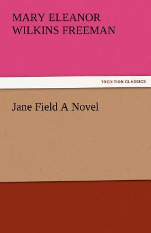 Carte Jane Field a Novel Mary Eleanor Wilkins Freeman