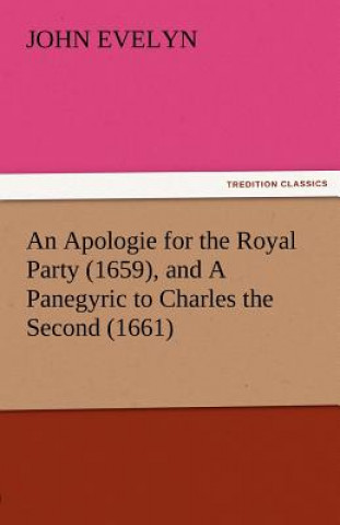 Carte Apologie for the Royal Party (1659), and a Panegyric to Charles the Second (1661) John Evelyn