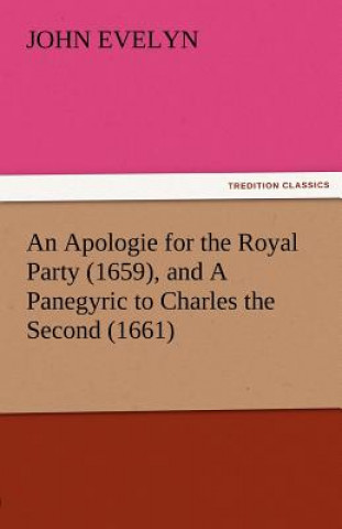 Book Apologie for the Royal Party (1659), and a Panegyric to Charles the Second (1661) John Evelyn