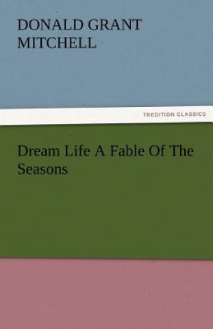 Książka Dream Life a Fable of the Seasons Donald Grant Mitchell