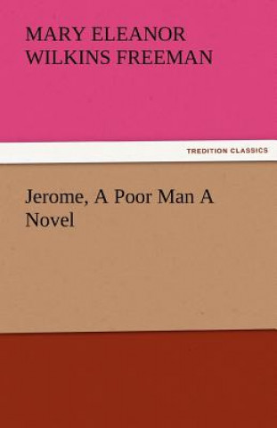 Carte Jerome, a Poor Man a Novel Mary Eleanor Wilkins Freeman