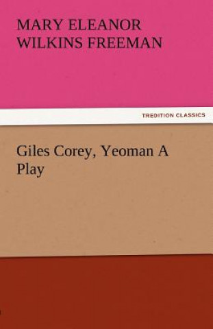 Книга Giles Corey, Yeoman a Play Mary Eleanor Wilkins Freeman