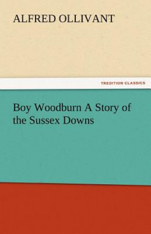 Kniha Boy Woodburn a Story of the Sussex Downs Alfred Ollivant