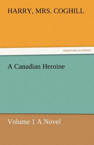 Carte Canadian Heroine, Volume 1 a Novel Harry