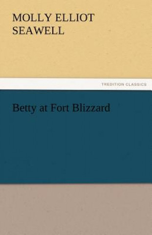 Knjiga Betty at Fort Blizzard Molly Elliot Seawell